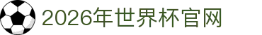 2026世界杯官网 - FIFA World Cup 2026